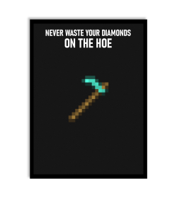 Plakat - Never waste your diamonds on the hoe