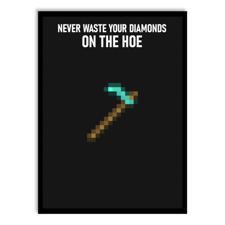 Plakat - Never waste your diamonds on the hoe